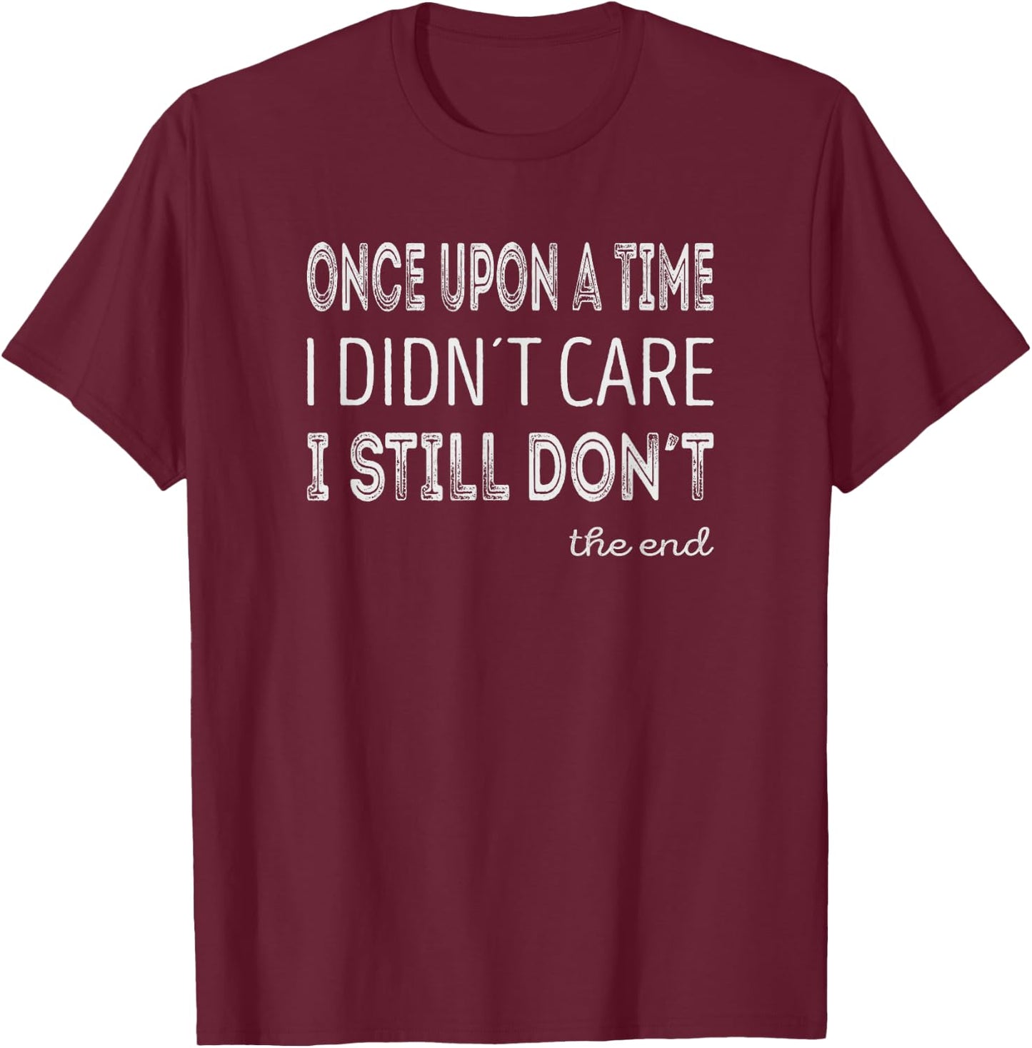 Once upon a time i didnt care. I still dont T-Shirt - T-Shirt | Maroon