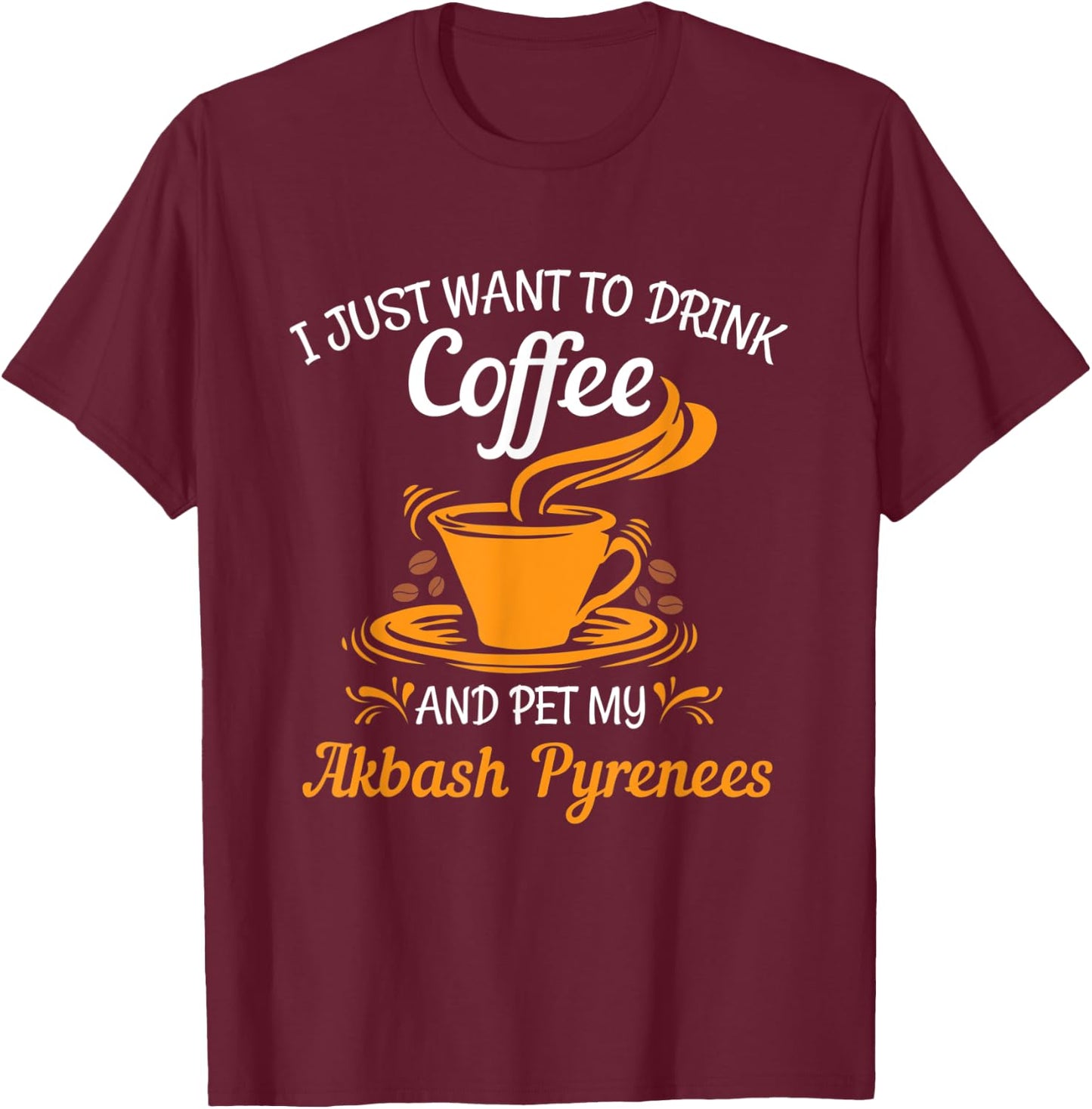 Drink coffee pet my Akbash Pyrenees fun gift T-Shirt - T-Shirt | Maroon