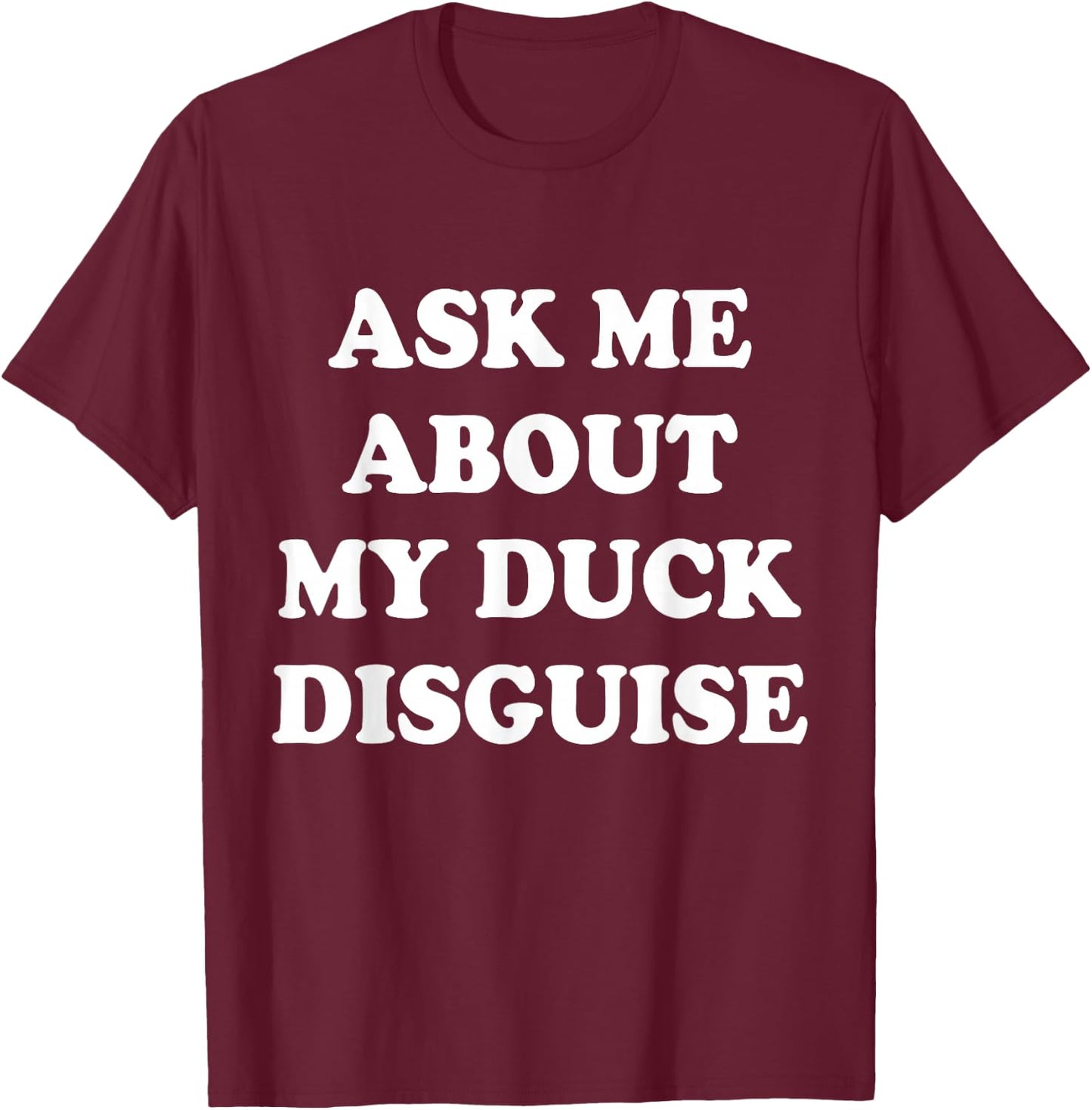 Ask Me About My Duck Disguise T-Shirt - T-Shirt | Maroon
