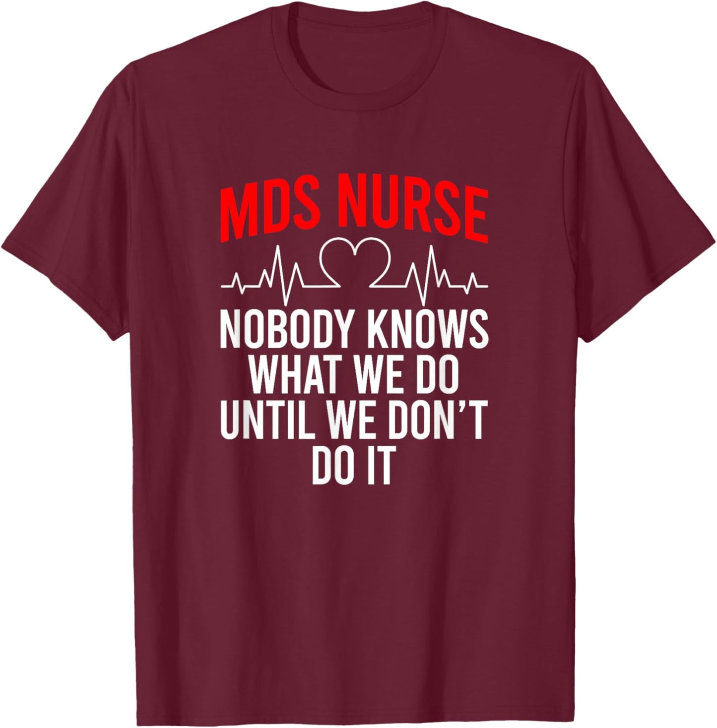 MDS Nurse Funny MDS Nursing MDS Nurses T-Shirt - T-Shirt | Maroon