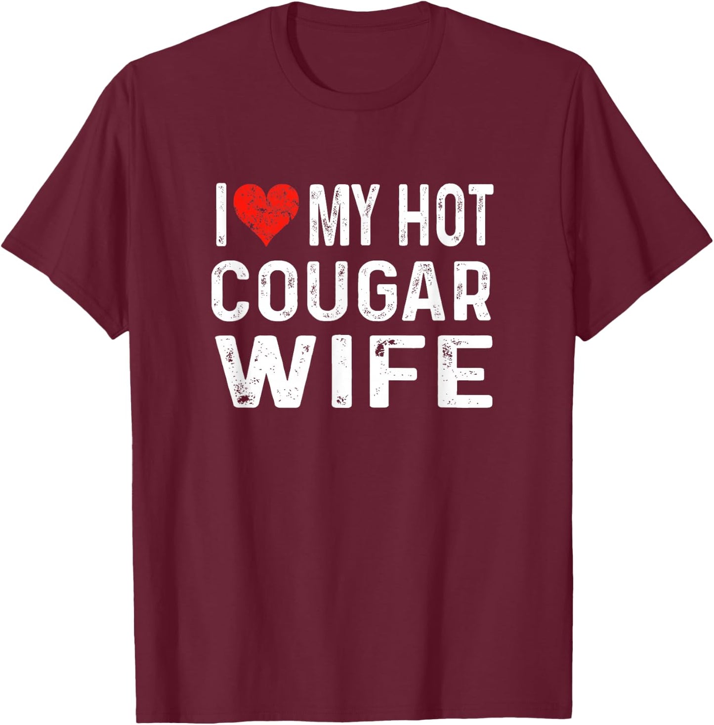 I Love My Hot Cougar Wife - Distressed Heart Funny T-Shirt - T-Shirt | Maroon