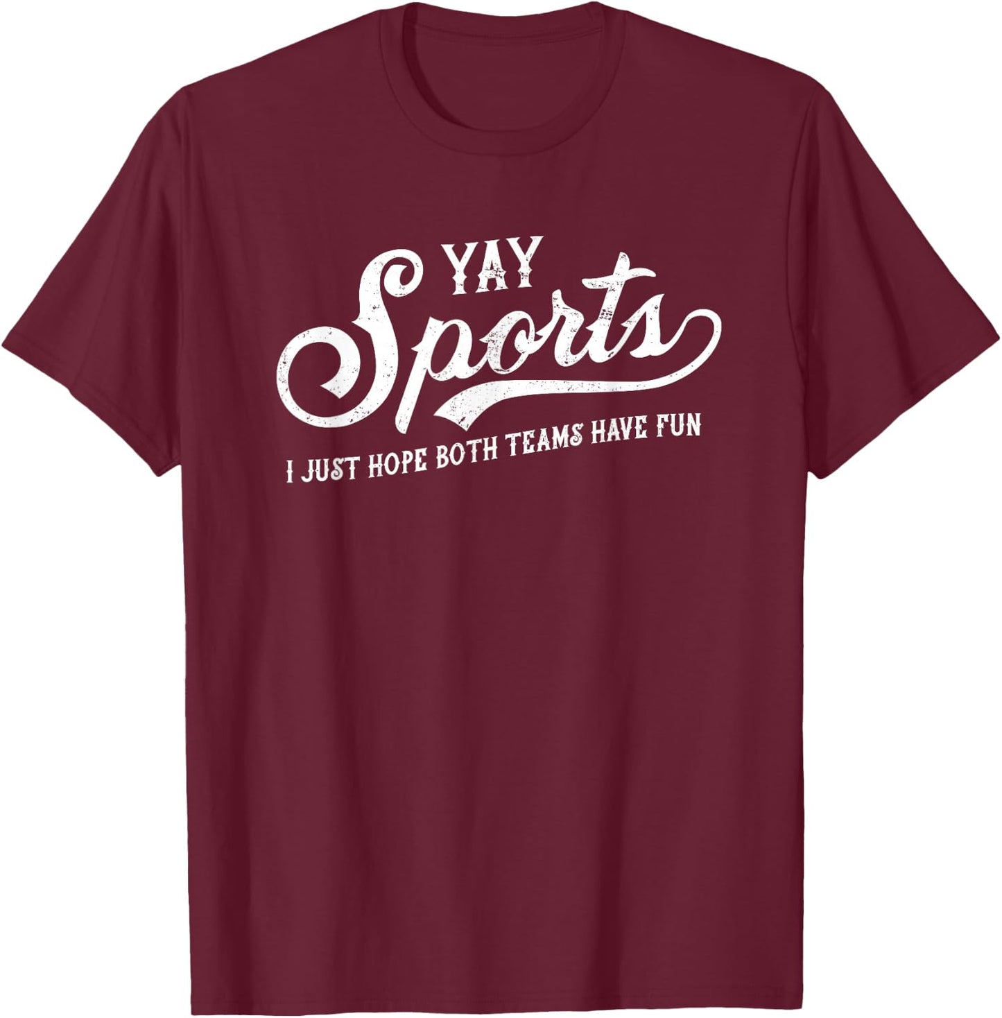 Yay Sports! I Just Hope Both Teams Have Fun - Funny T-Shirt - T-Shirt | Maroon