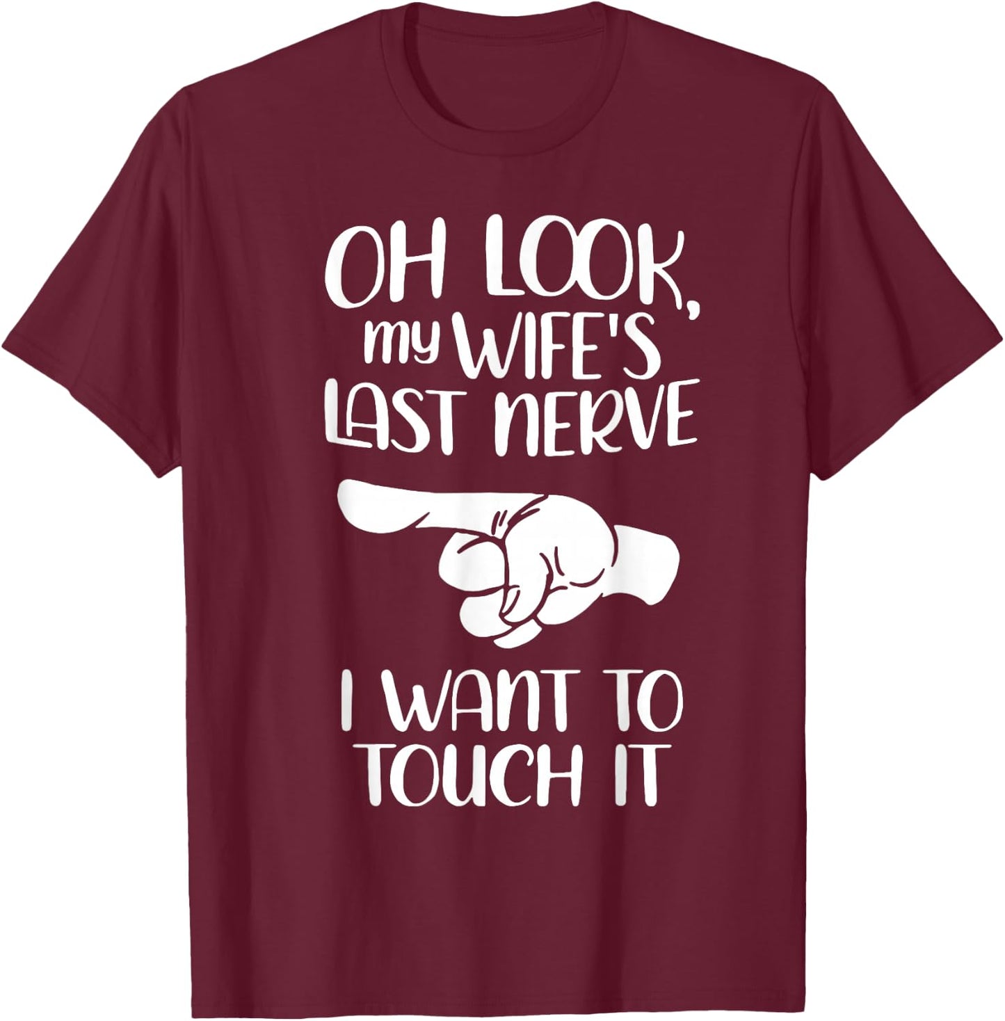 Oh Look My Wife's Last Nerve I Want To Touch It T-Shirt - T-Shirt | Maroon