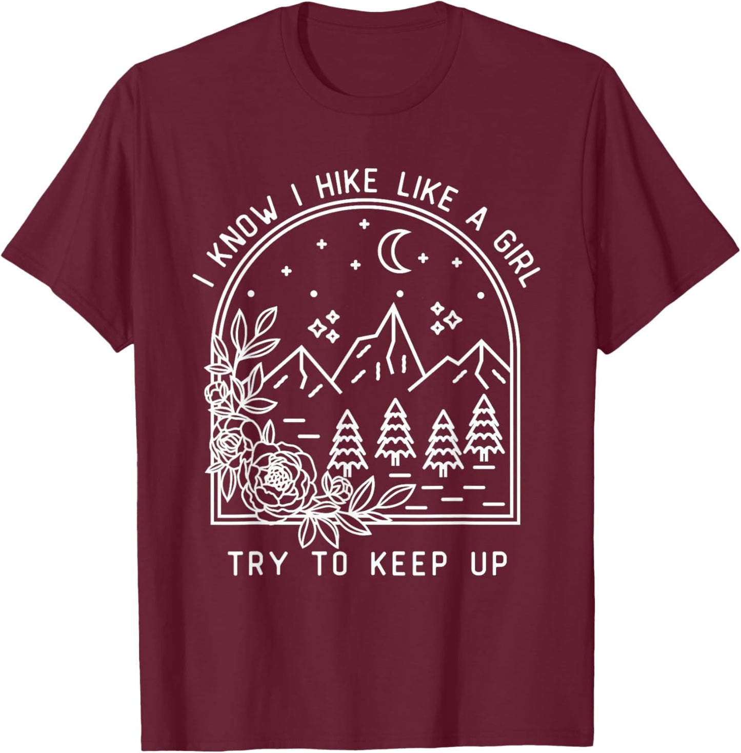I Know I Hike Like a Girl Try To Keep Up Funny Hiking Hiker T-Shirt - T-Shirt | Maroon