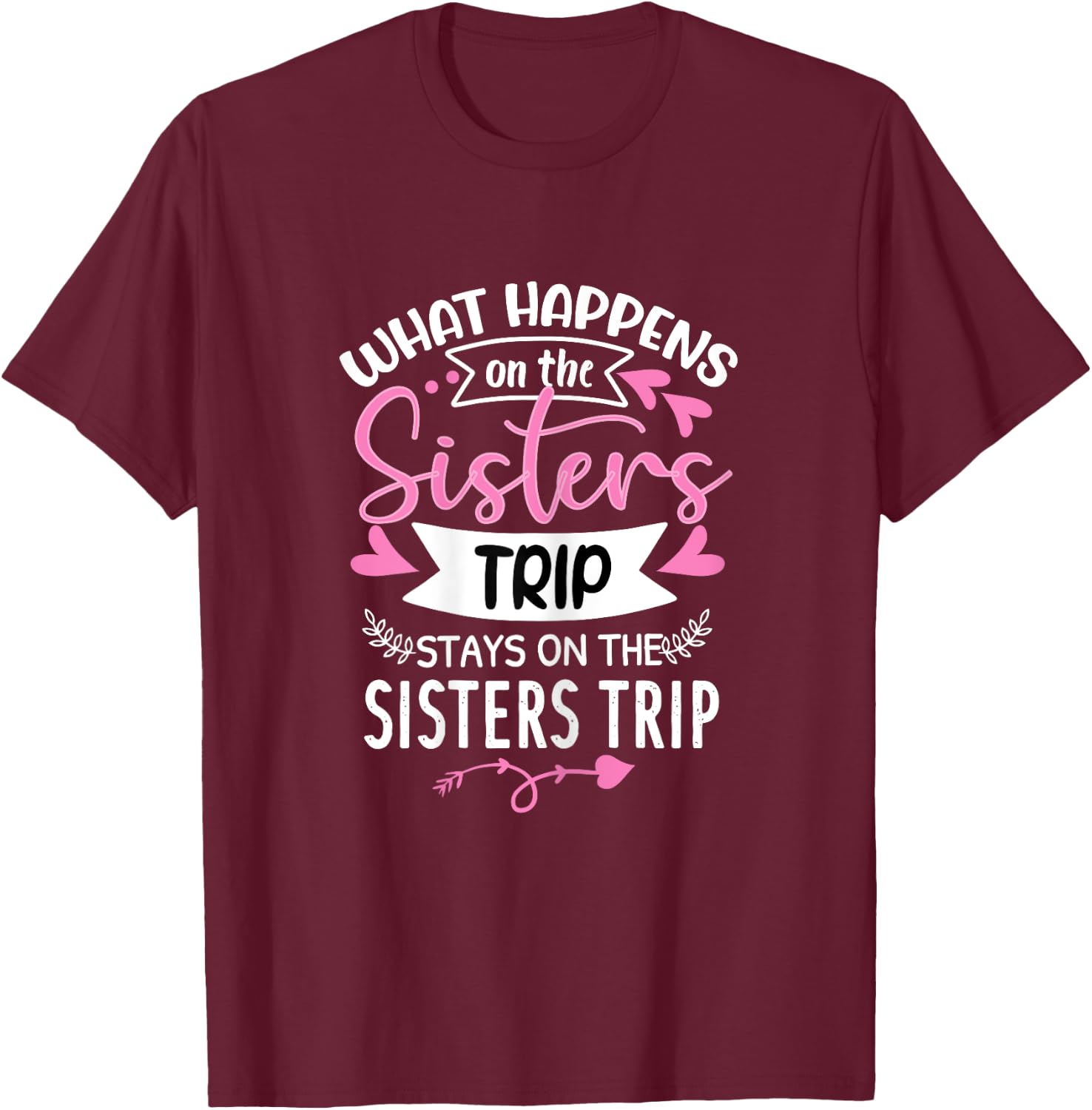 What Happens On The Sisters Trip Stays On The Sisters Trip T-Shirt - T-Shirt | Maroon