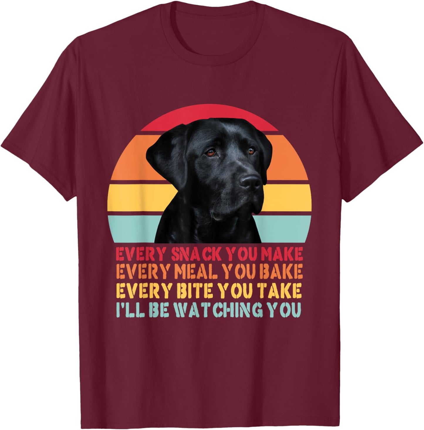 Every Snack You Make Dog Black Labrador Lab Retriever Dog Women Girls Kids T-Shirt - T-Shirt | Maroon