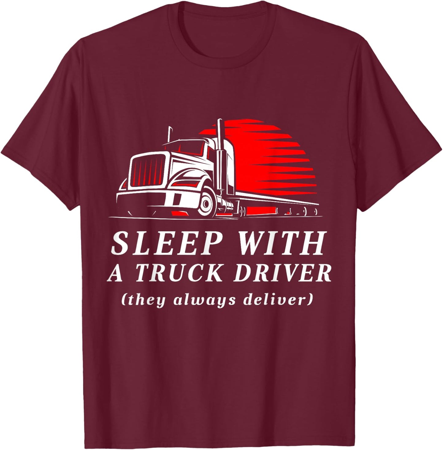 Sleep With a Trucker They Always Deliver Funny Truck Driver T-Shirt - T-Shirt | Maroon