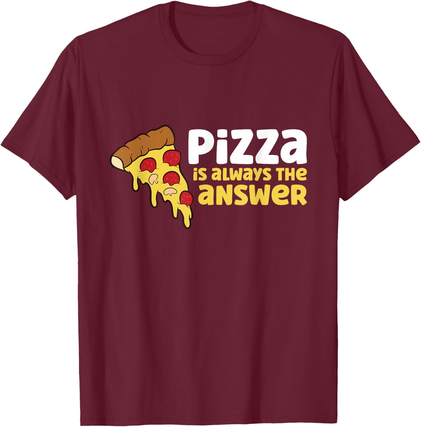 Pizza is Always The Answer T-Shirt - T-Shirt | Maroon
