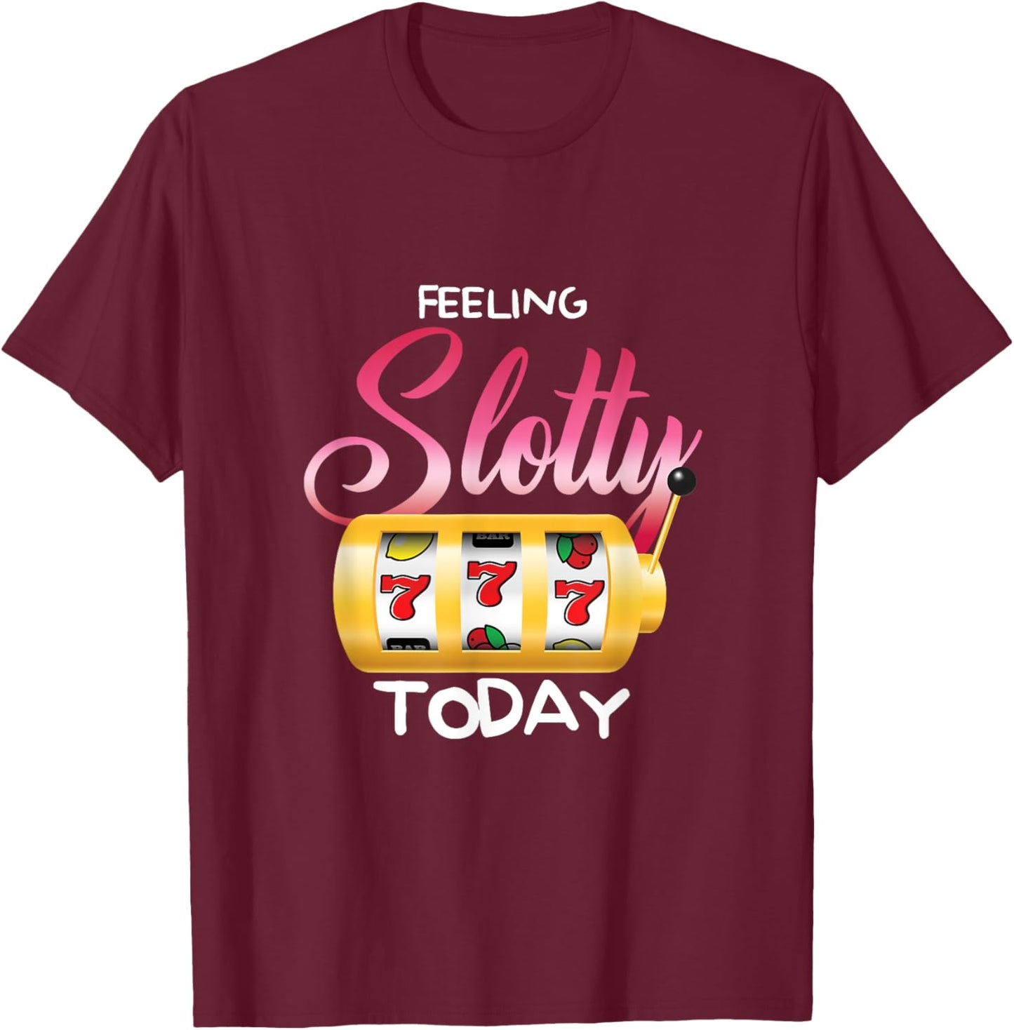Feeling Slotty Today | Gambling Slot Machine | Casino T-Shirt - T-Shirt | Maroon