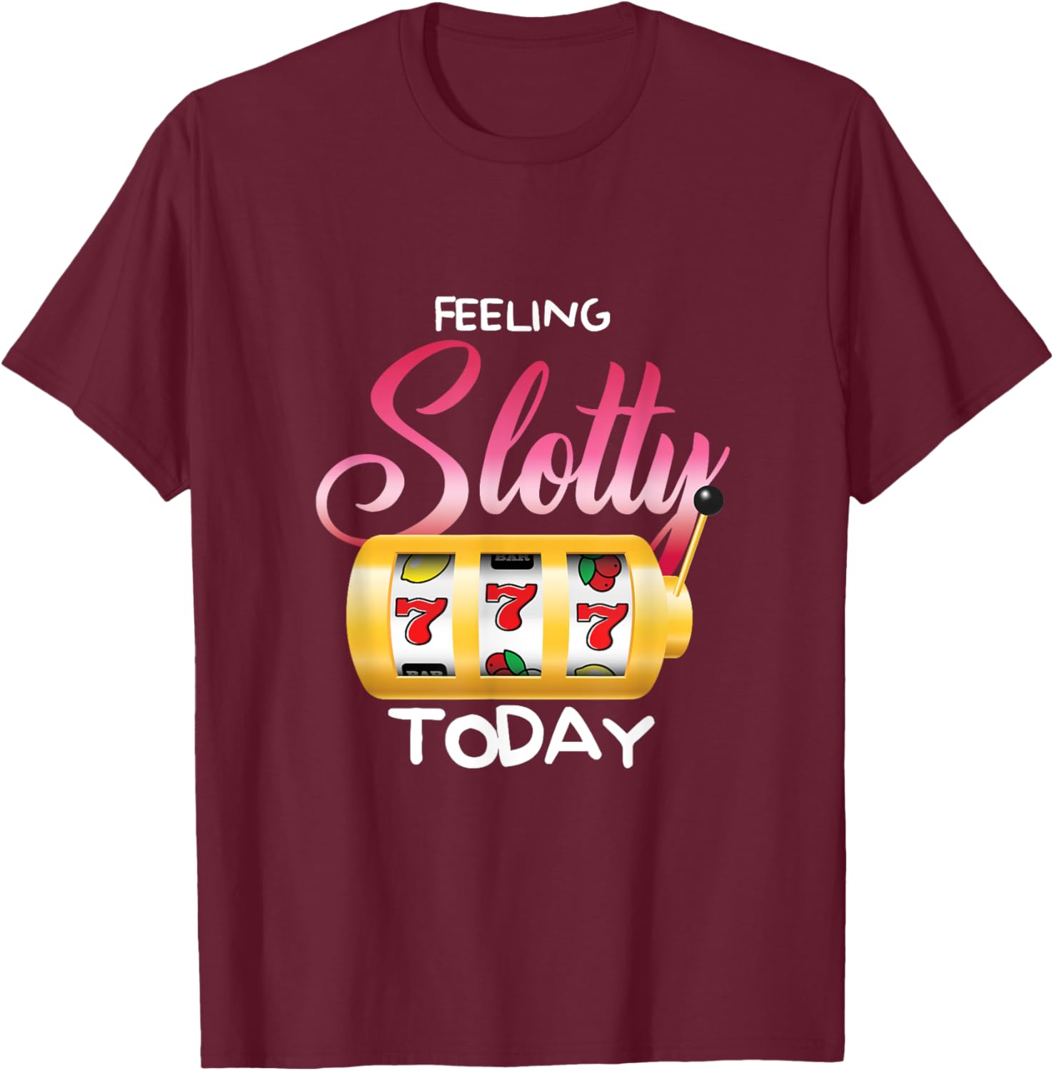 Feeling Slotty Today | Gambling Slot Machine | Casino T-Shirt - T-Shirt | Maroon