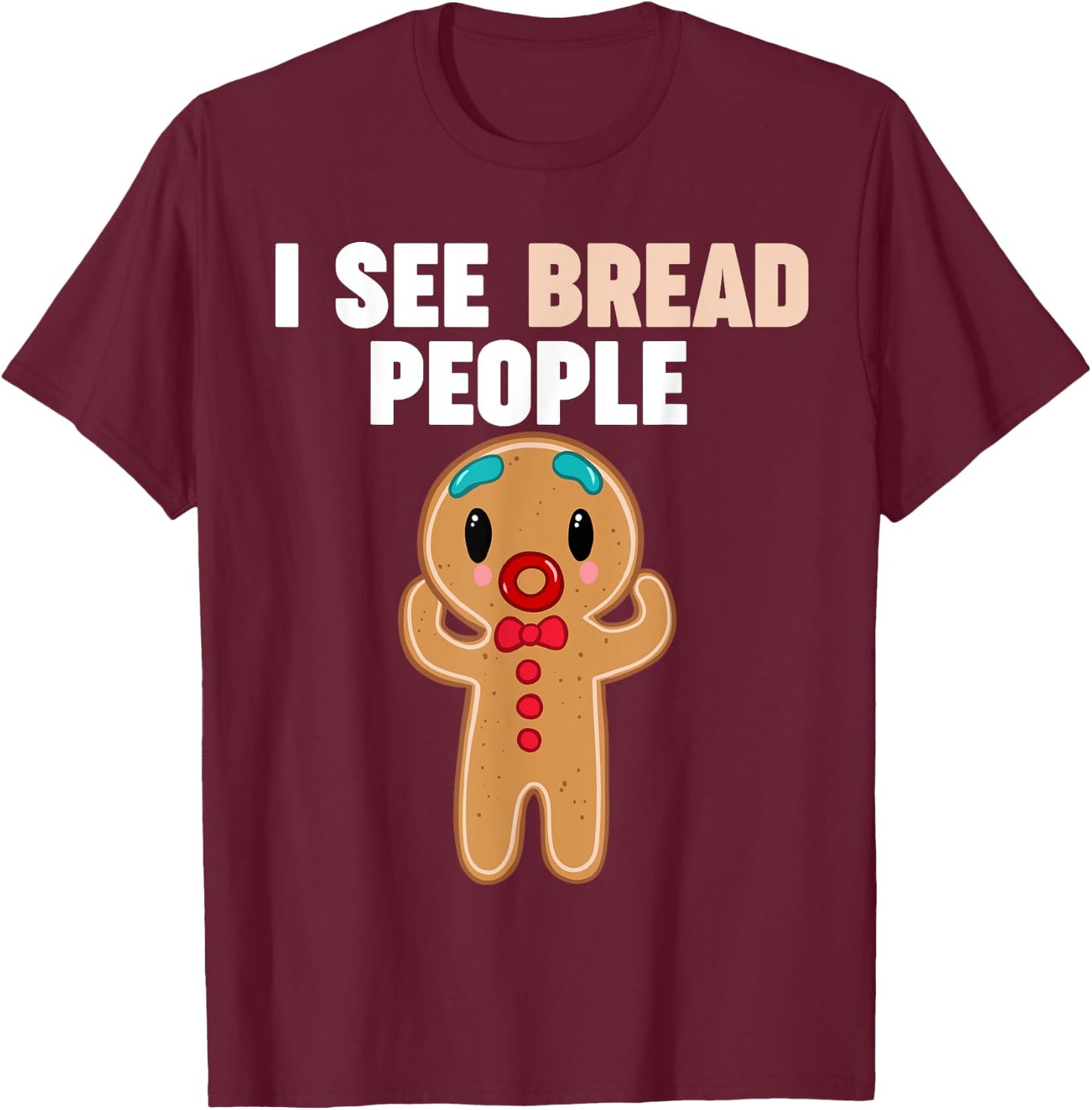Gingerbread Man I see Bread People T-Shirt - T-Shirt | Maroon