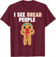 Gingerbread Man I see Bread People T-Shirt - T-Shirt | Maroon