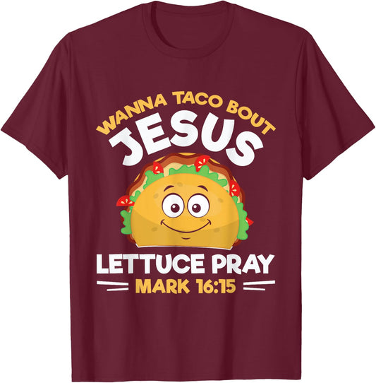 Wanna Taco Bout Jesus Lettuce Pray Mark 16:15 Nacho Gifts T-Shirt - T-Shirt | Maroon