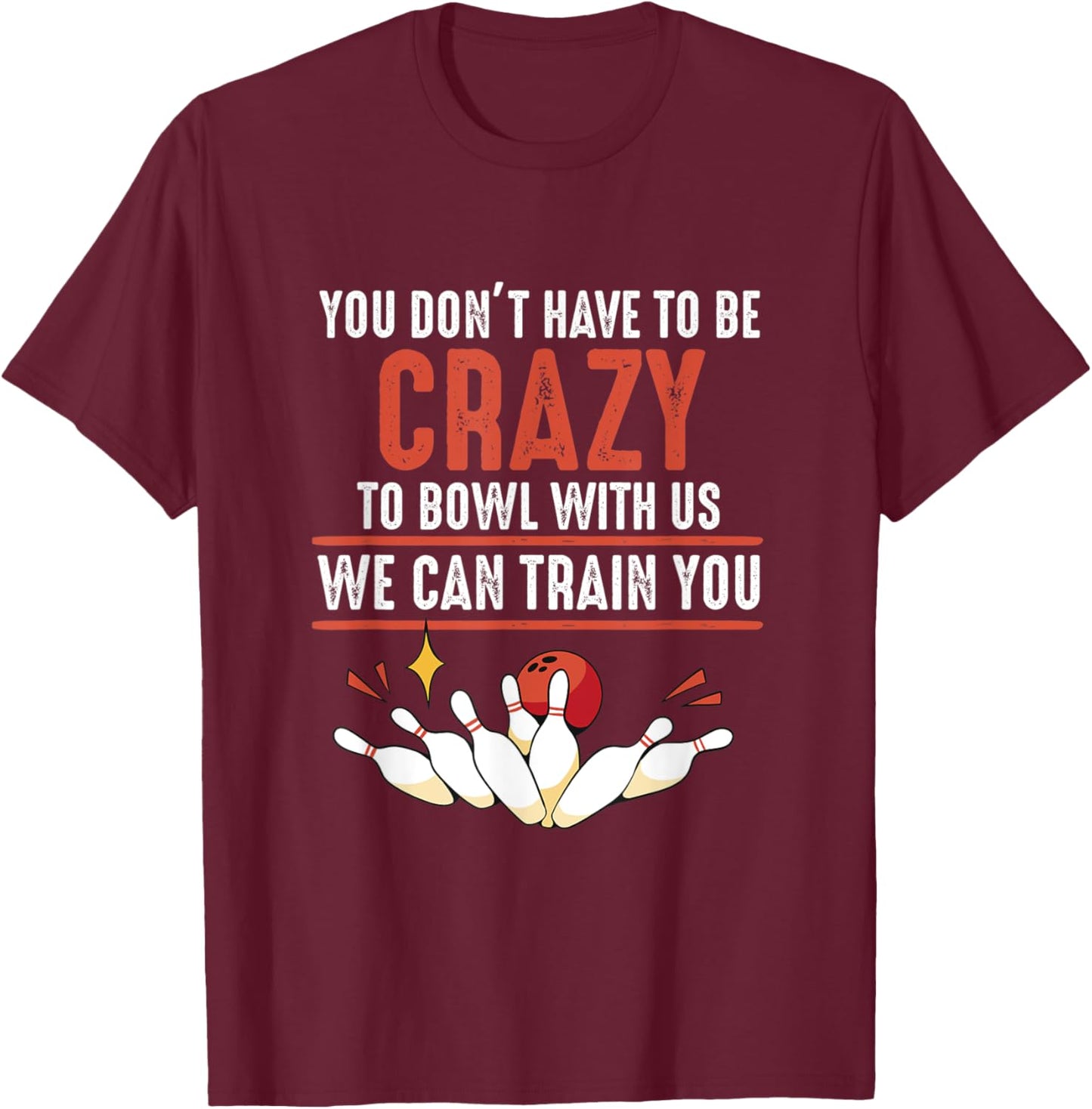 You Don't Have To Be Crazy To Bowl With Us Funny Bowling T-Shirt - T-Shirt | Maroon