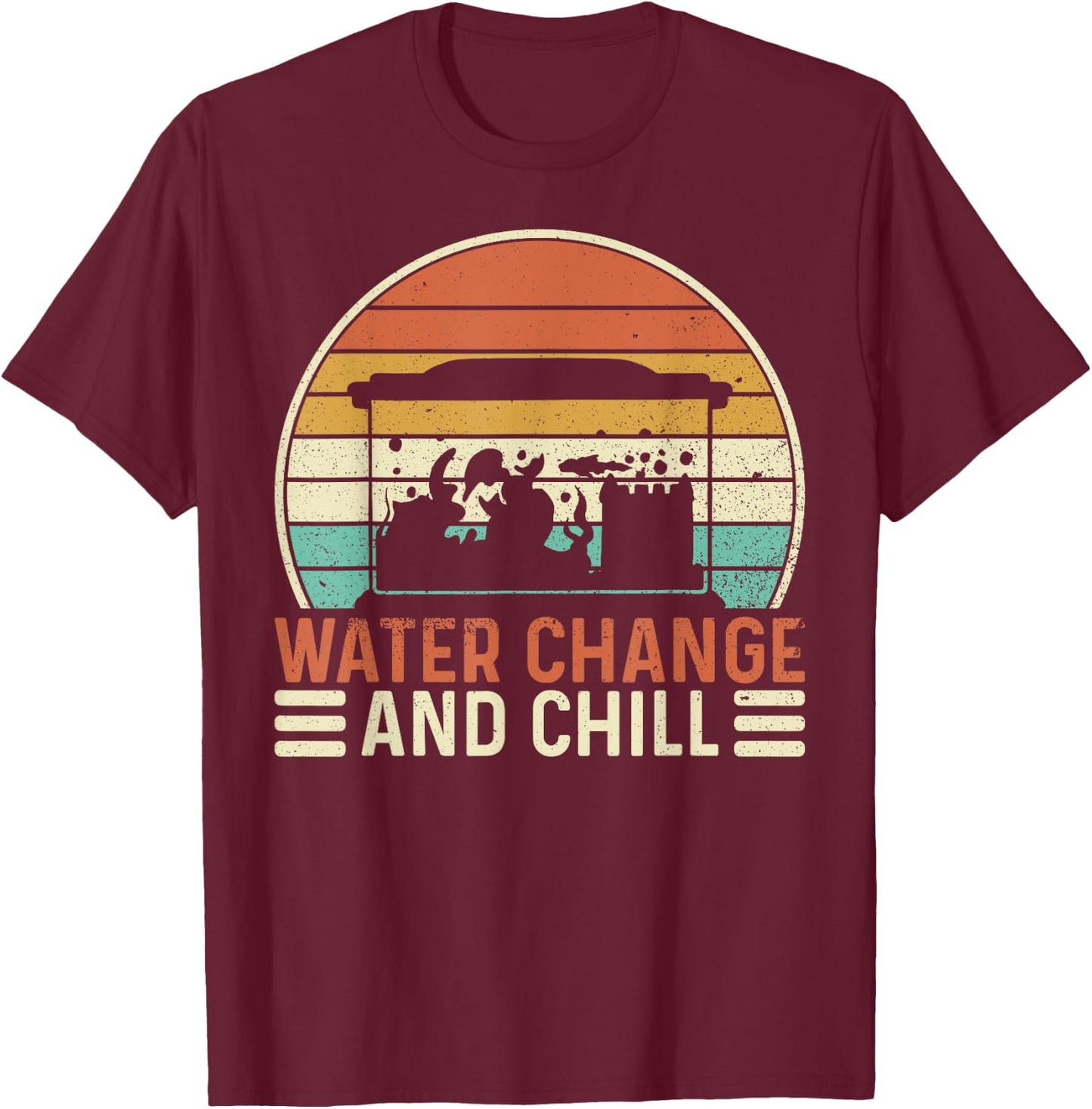 Water Change and Chill Fish Tank Lover Funny Aquarist T-Shirt - T-Shirt | Maroon