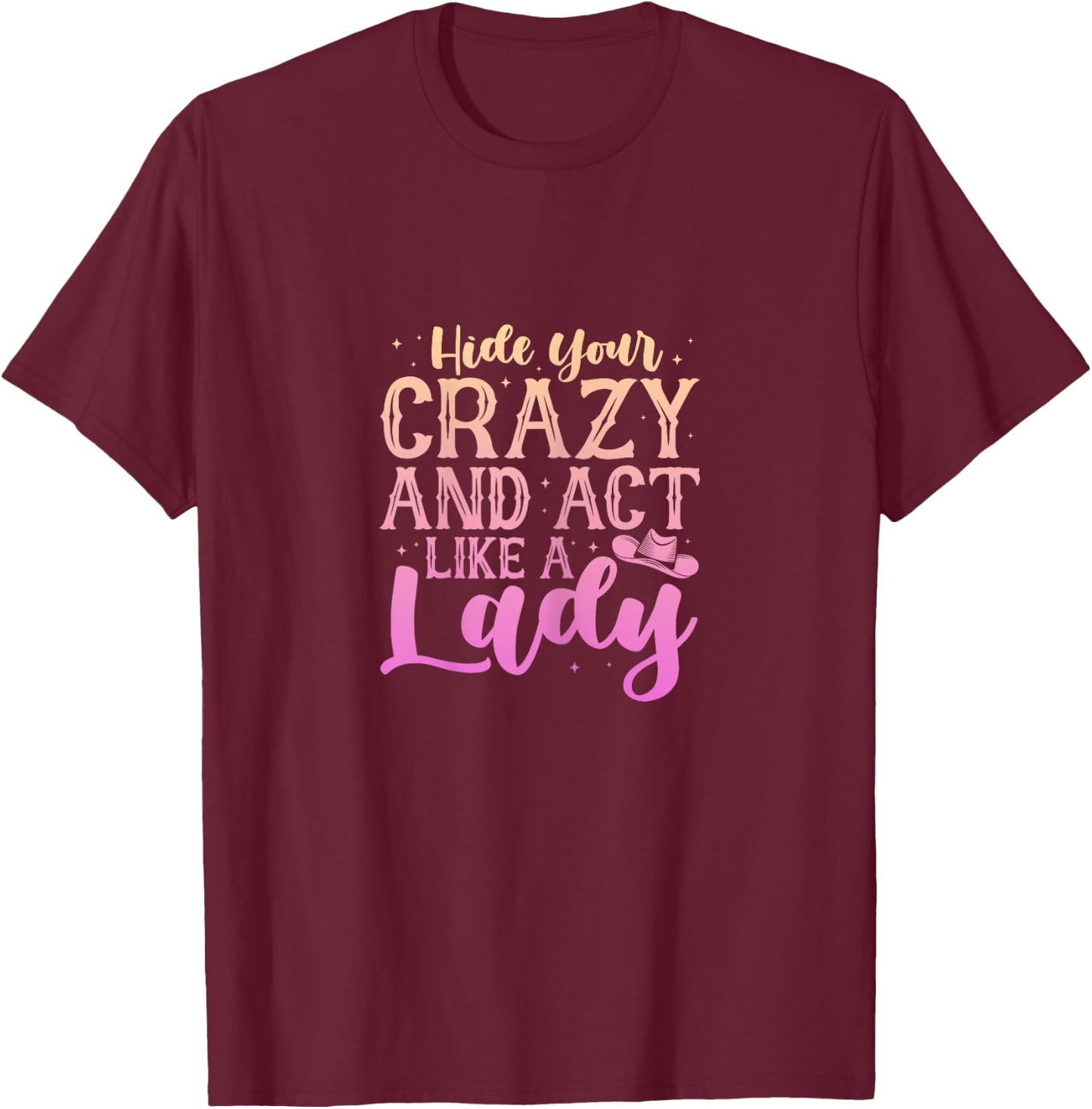 Cowgirl Cowboy Hide Your Crazy And Act Like A Lady T-Shirt - T-Shirt | Maroon