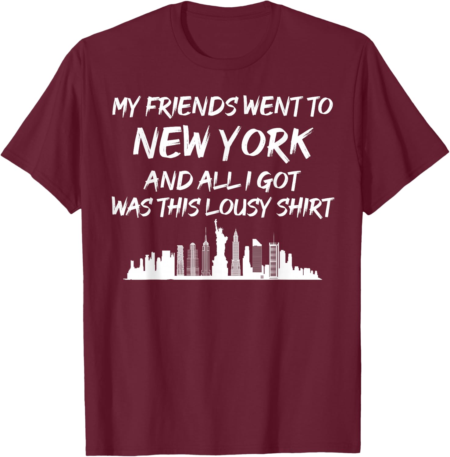 My Friends went to New York and all I got was this lousy T-Shirt - T-Shirt | Maroon