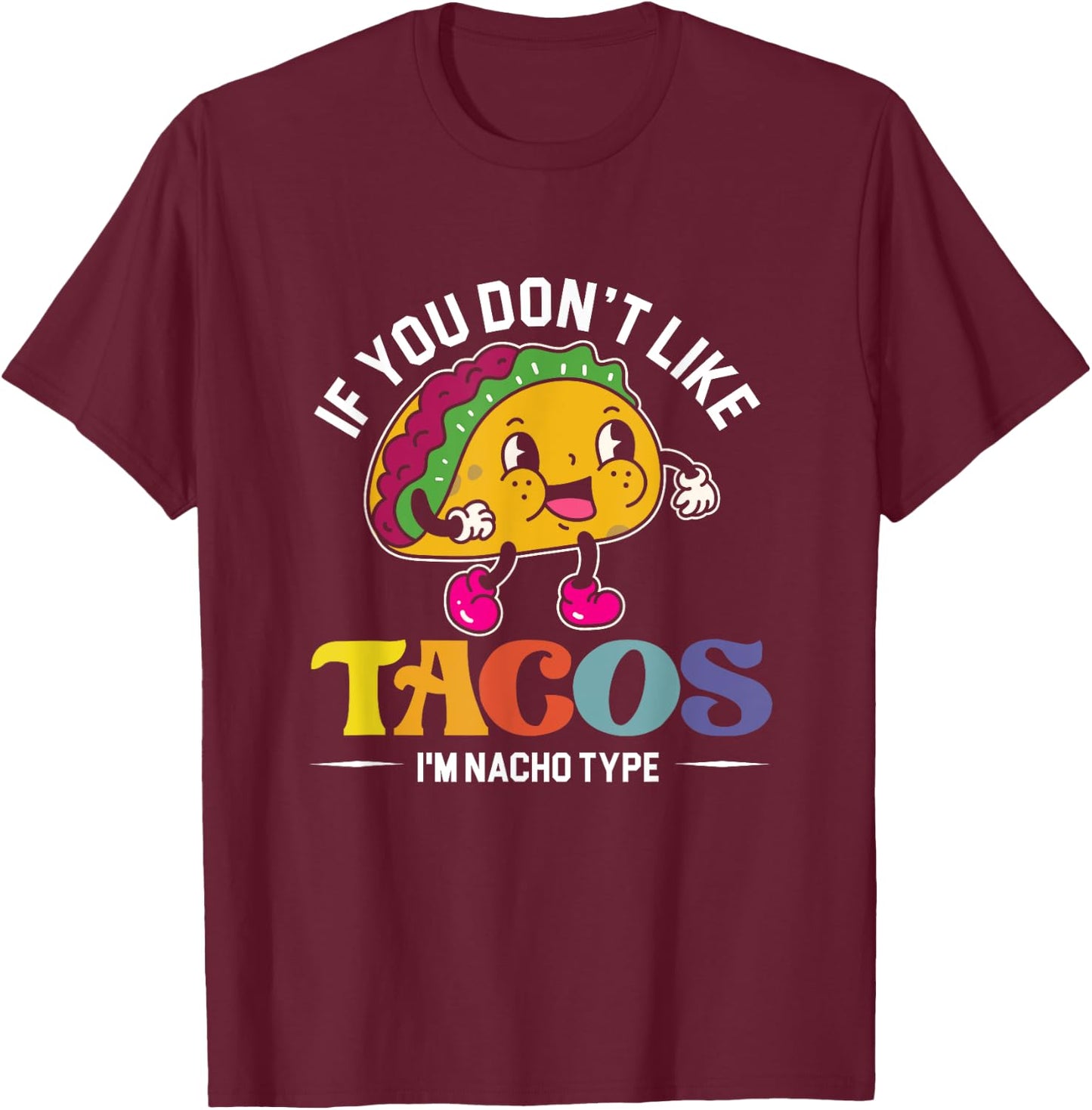 If You Don't Like Tacos I'm Nacho Type | Mexican Food T-Shirt - T-Shirt | Maroon