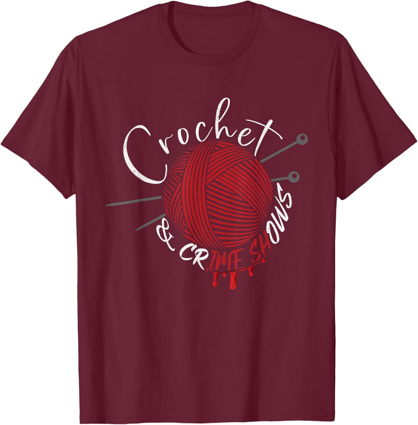 Crochet And Crimes Shows Funny Crafter True Crime Crocheting T-Shirt - T-Shirt | Maroon