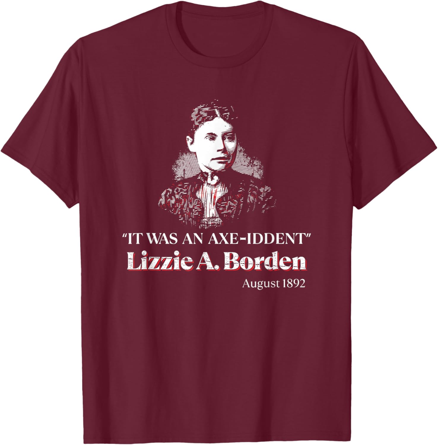 Lizzie A. Borden It Was an Axe-Iddent Lizzie Andrew Borden T-Shirt - T-Shirt | Maroon
