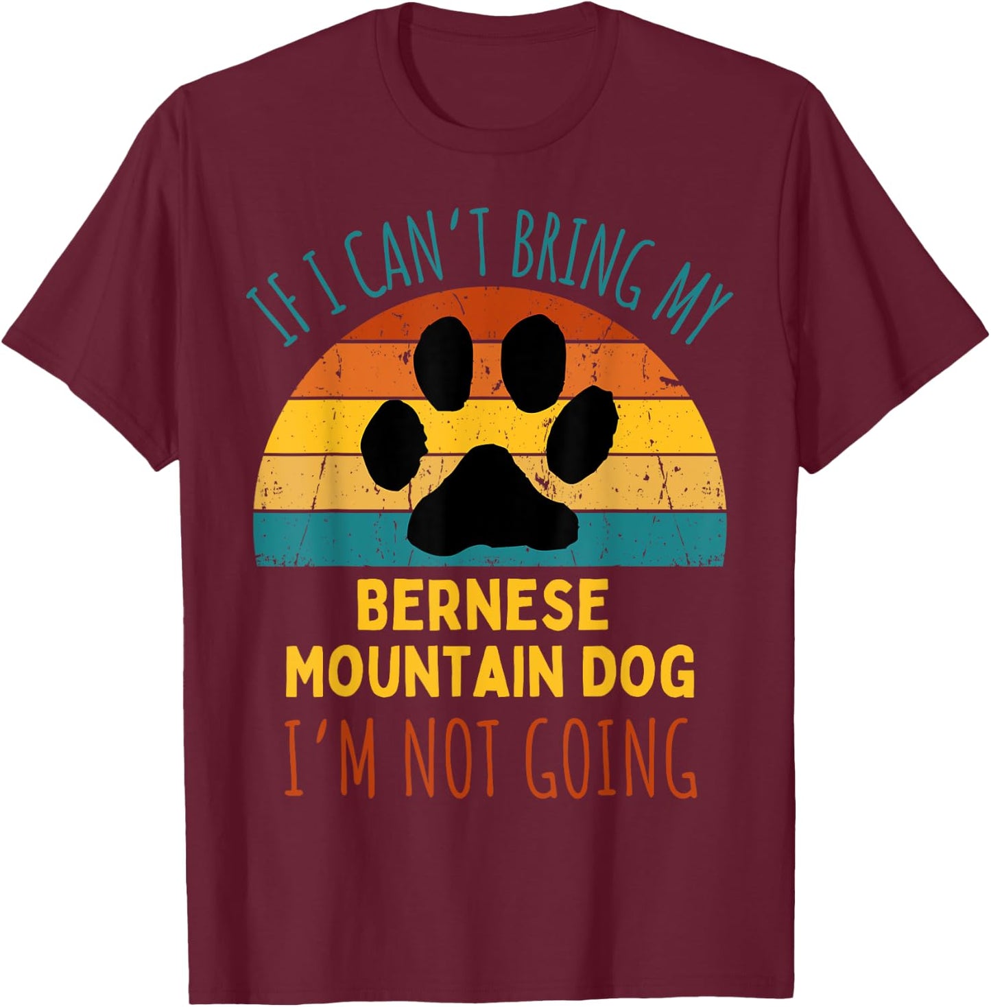 If I Can't Bring My Bernese Mountain Dog I'm Not Going Funny Women T-Shirt - T-Shirt | Maroon