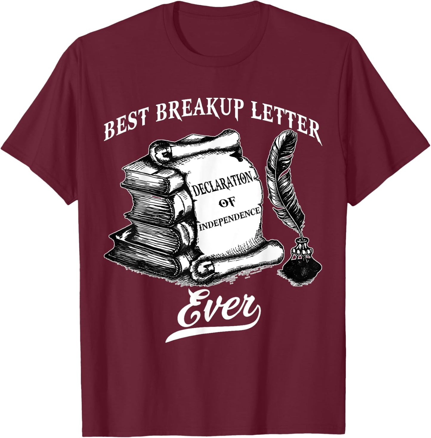 Best Breakup Letter Ever History Declaration Of Independence T-Shirt - T-Shirt | Maroon