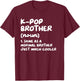 K-Pop Brother Definition Funny Kpop South Korean Music T-Shirt - T-Shirt | Maroon