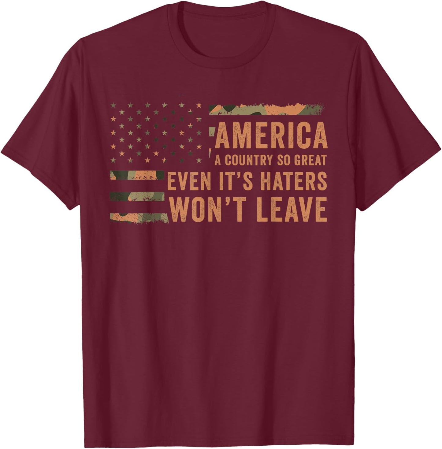 America A Country So Great Even It's Haters Won't Leave T-Shirt - T-Shirt | Maroon