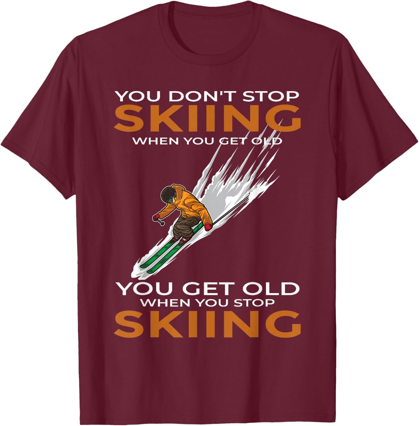 You Don't Stop Skiing When You Get Old Ski Skier T-Shirt - T-Shirt | Maroon