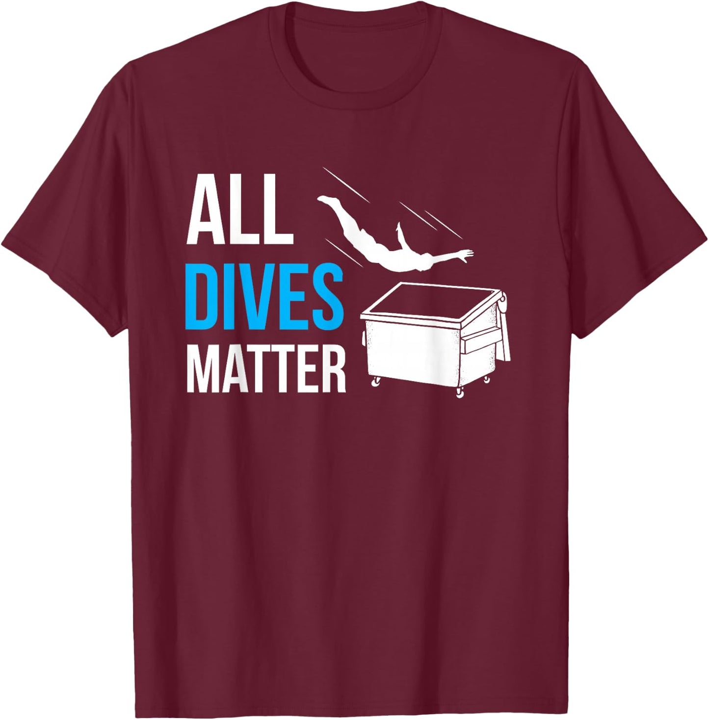 All Dives Matter Garbage Trash Diver Dumpster Diving Humor T-Shirt - T-Shirt | Maroon