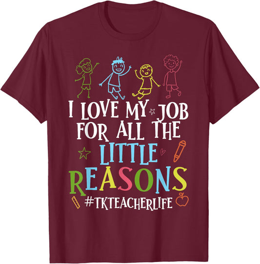 I Love My Job For All The Little Reasons Funny Tk Teacher T-Shirt - T-Shirt | Maroon