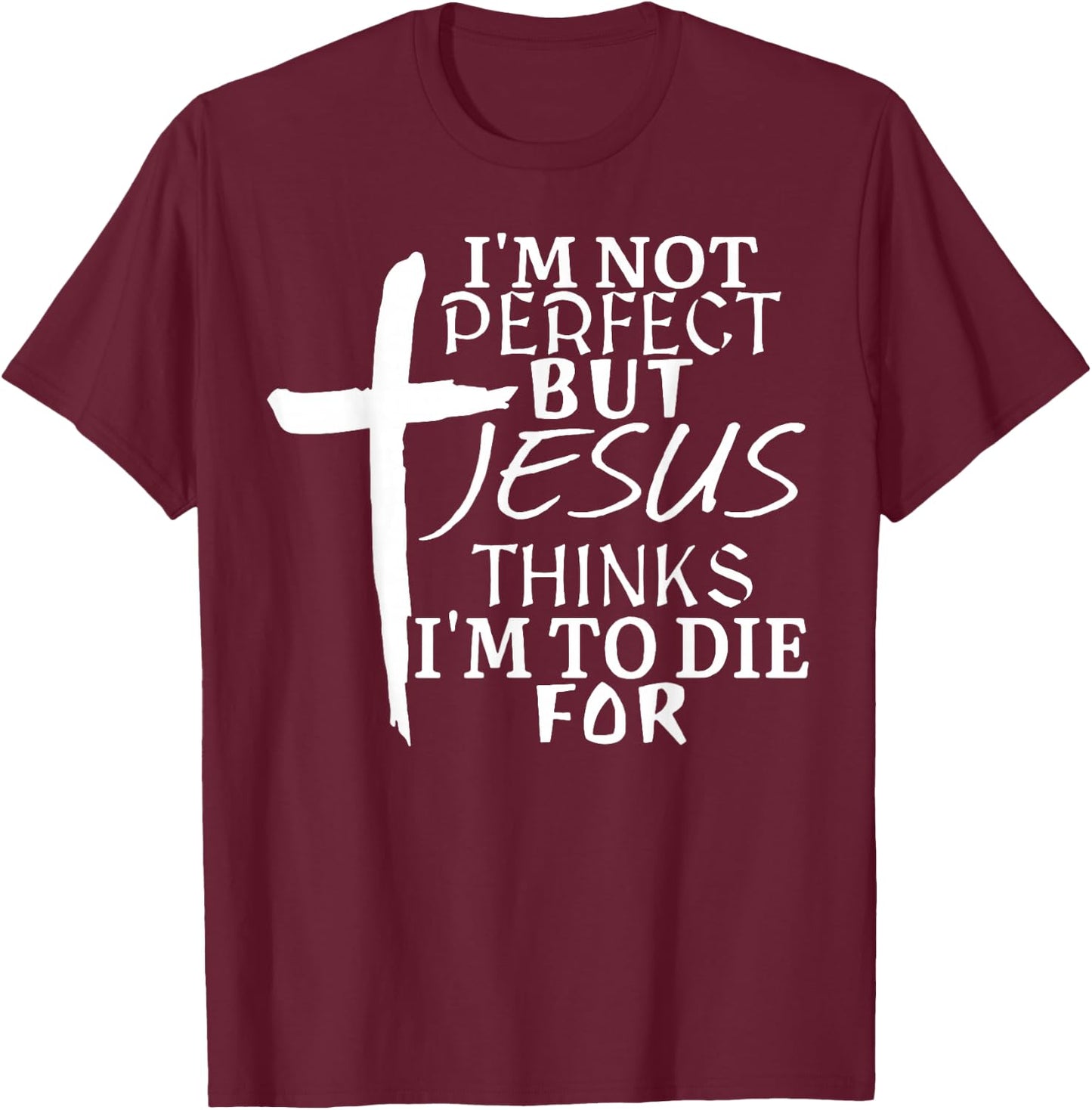 I'm Not Perfect But Jesus Thinks I'm To Die For T-Shirt - T-Shirt | Maroon