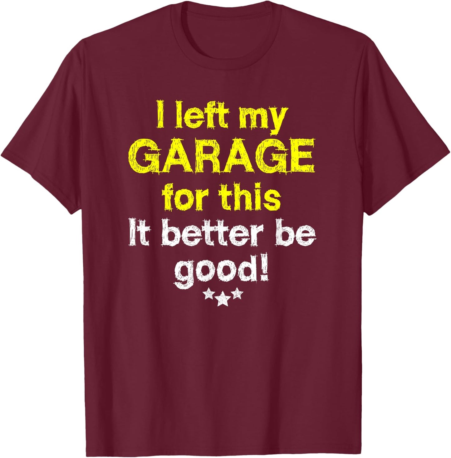 I left my garage for this - mechanics funny garage T-Shirt - T-Shirt | Maroon