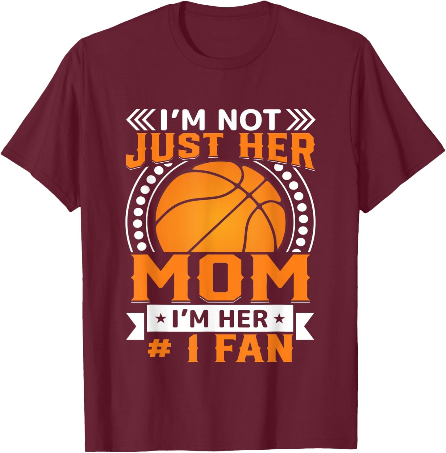 I'm Not Just Her Mom I'm Her #1 Fan T-Shirt - T-Shirt | Maroon