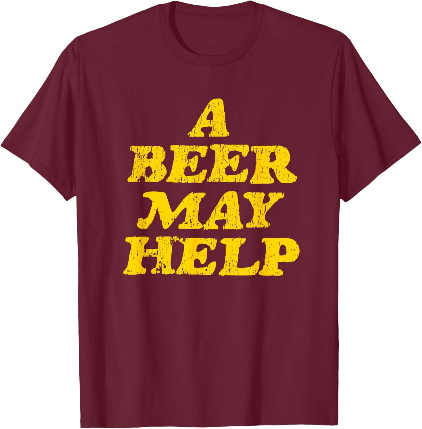 A Beer May Help - Funny Gag Gift T-Shirt - T-Shirt | Maroon