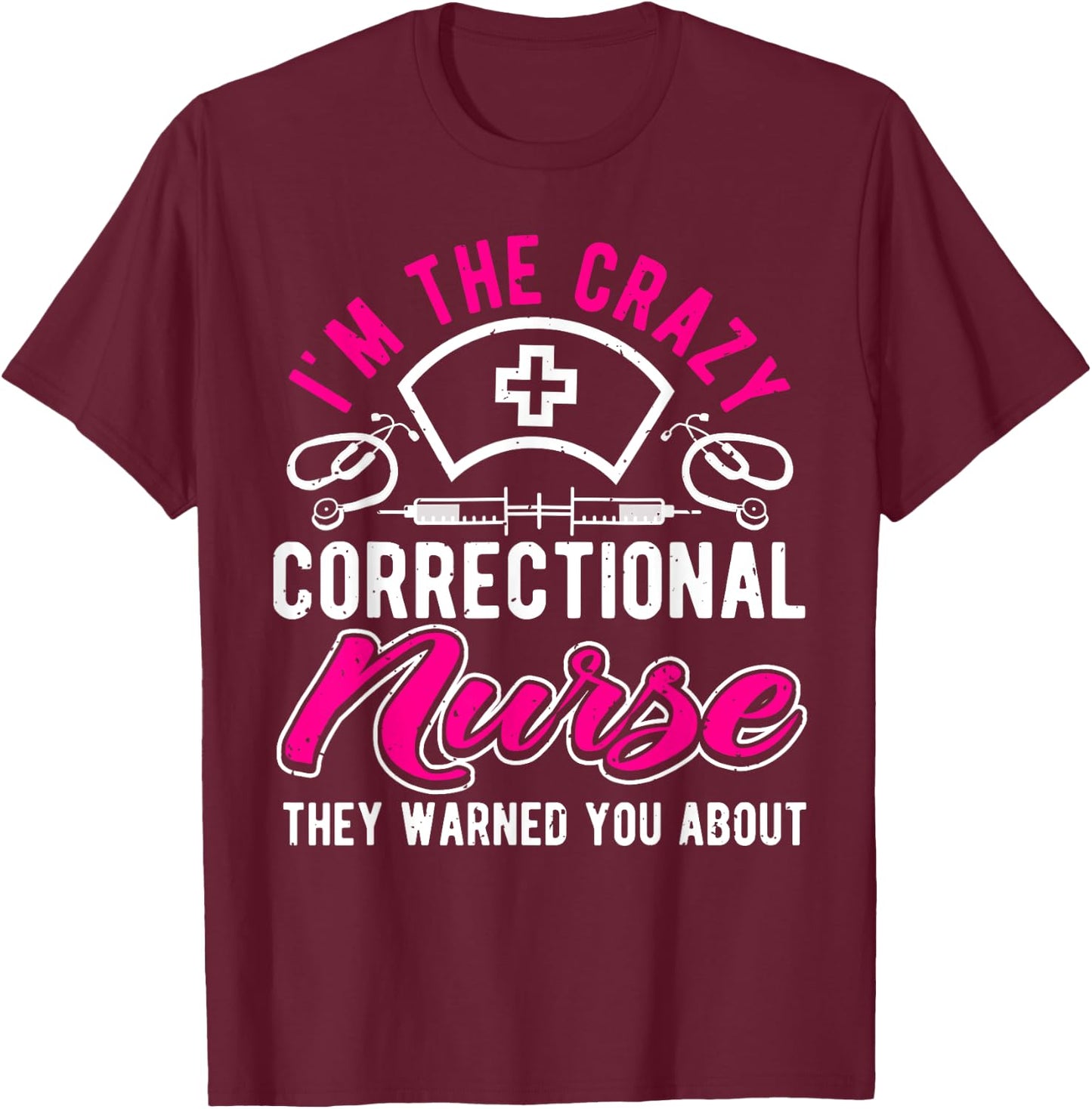 I'm The Crazy Correctional Nurse, Funny Prison Nurse T-Shirt - T-Shirt | Maroon