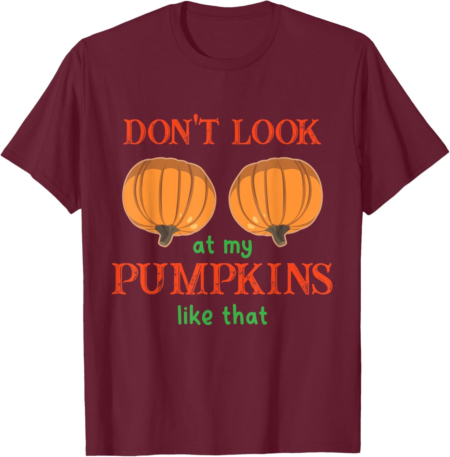 Don't Look at My Pumpkins Like That Halloween Thanksgiving T-Shirt - T-Shirt | Maroon