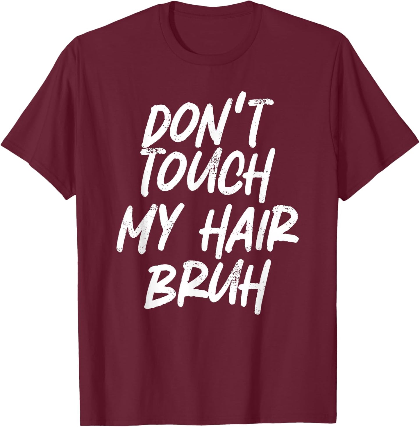 Don't Touch My Hair Bruh Funny Djoke Saying T-Shirt - T-Shirt | Maroon