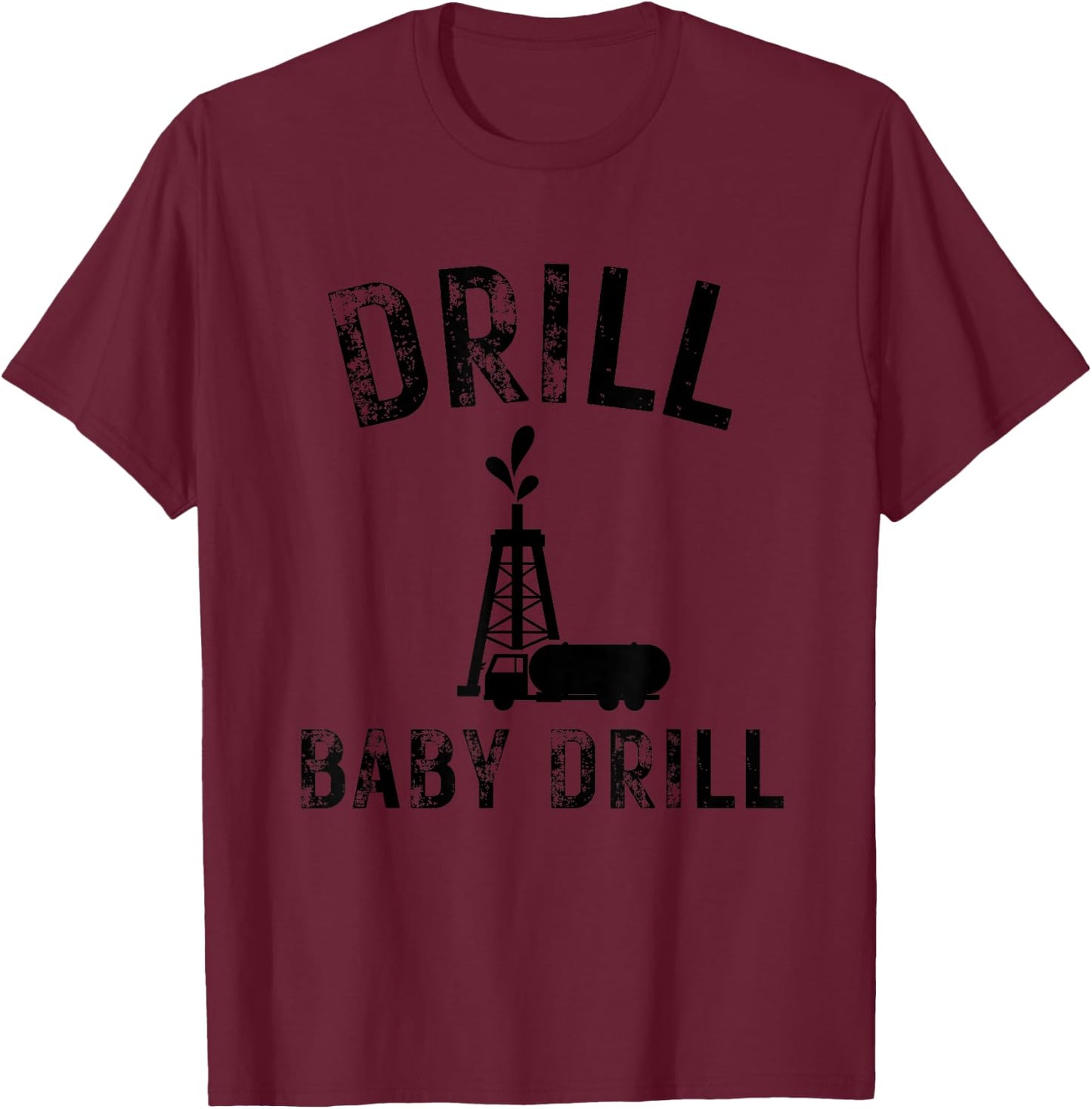 Drill Baby Drill Oil Production Oil Well Tanker T-Shirt - T-Shirt | Maroon