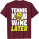Funny Tennis Player Racket Wine Tennis Now Wine Later T-Shirt - T-Shirt | Maroon