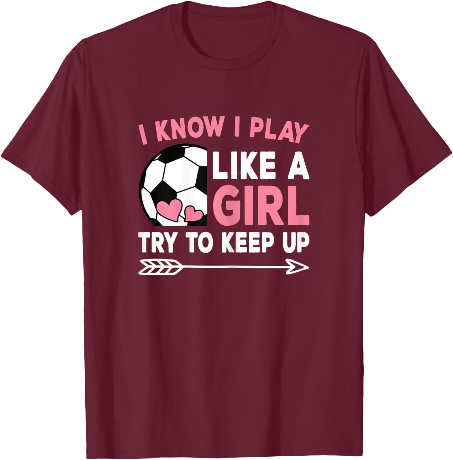I Know I Play Like A Girl Try To Keep Up Cute Soccer Women T-Shirt - T-Shirt | Maroon