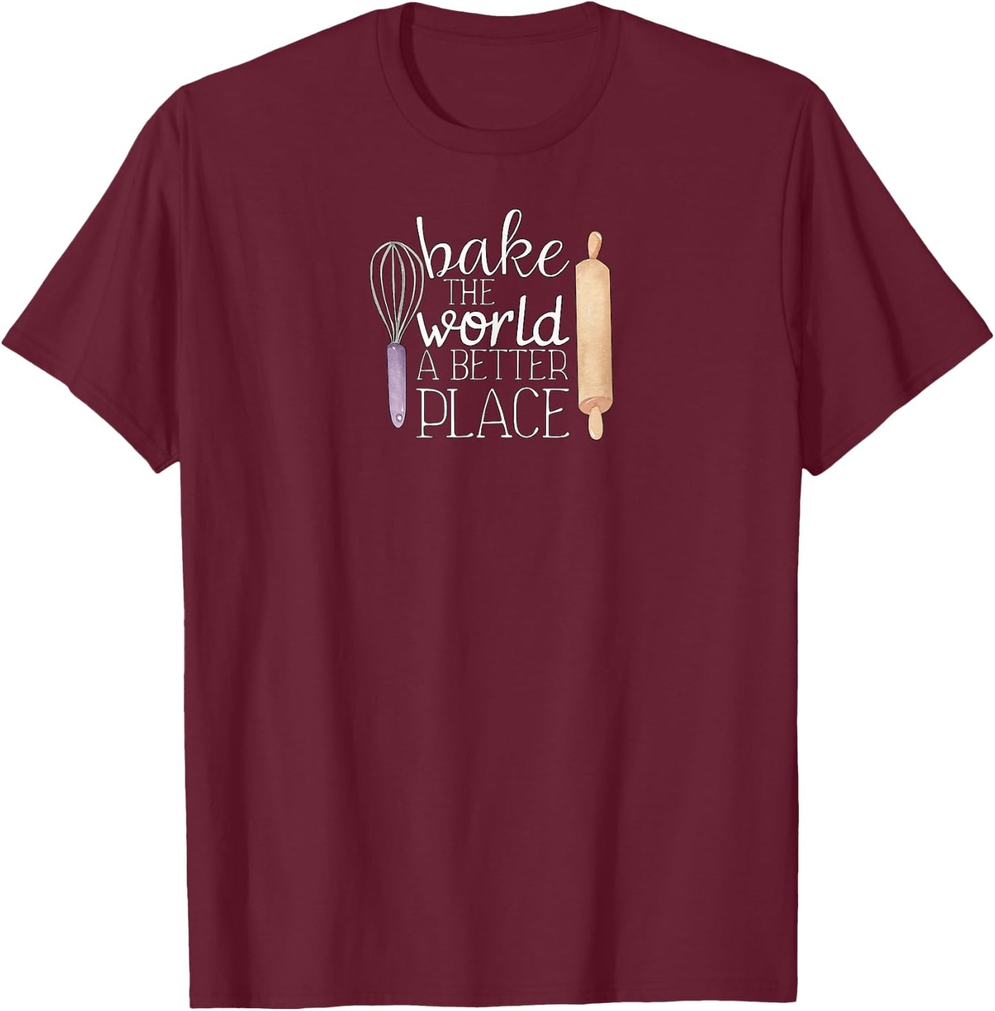 Cute Bake The World a Better Place Baking Quote T-Shirt - T-Shirt | Maroon