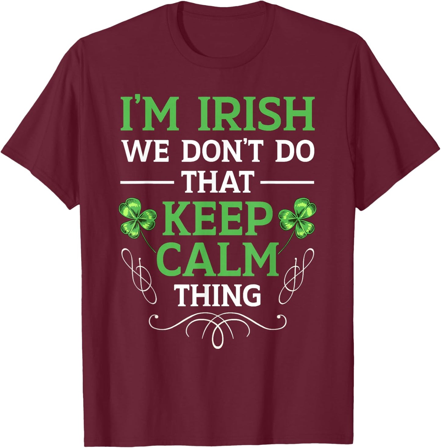 I'm Irish We Don't Do That Keep Calm Thing Gaelic Ireland T-Shirt - T-Shirt | Maroon