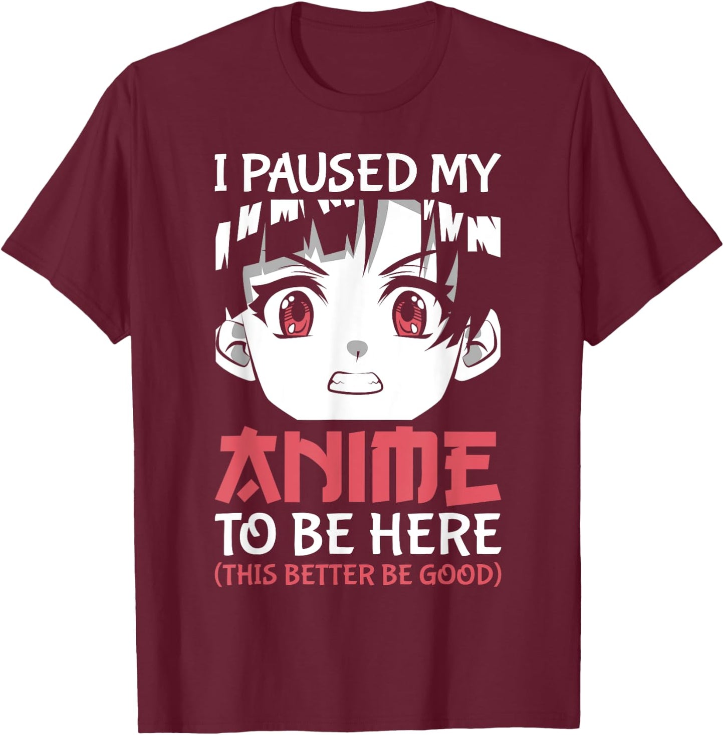 Otaku Manga Funny Anime Merch I Paused My Anime to Be Here T-Shirt - T-Shirt | Maroon