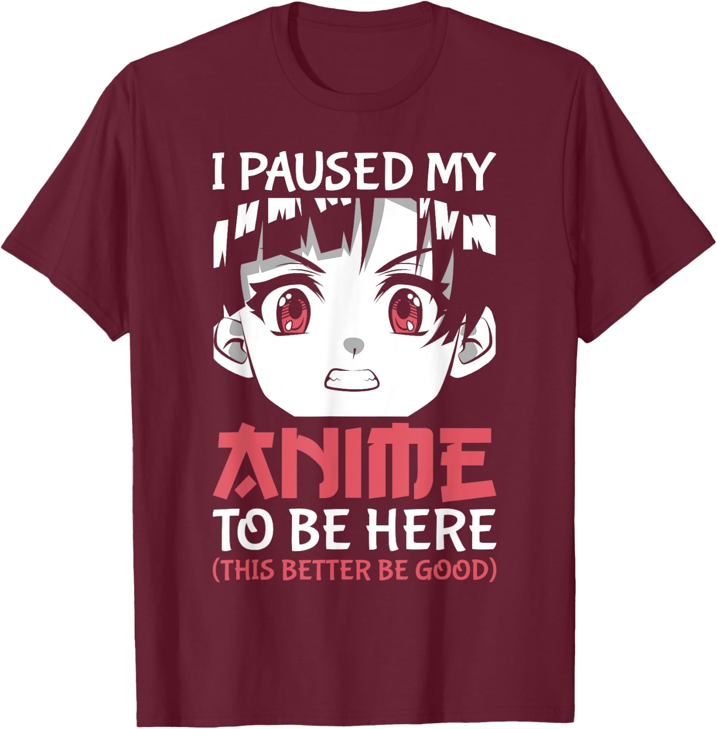Otaku Manga Funny Anime Merch I Paused My Anime to Be Here T-Shirt - T-Shirt | Maroon