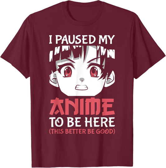 Otaku Manga Funny Anime Merch I Paused My Anime to Be Here T-Shirt - T-Shirt | Maroon