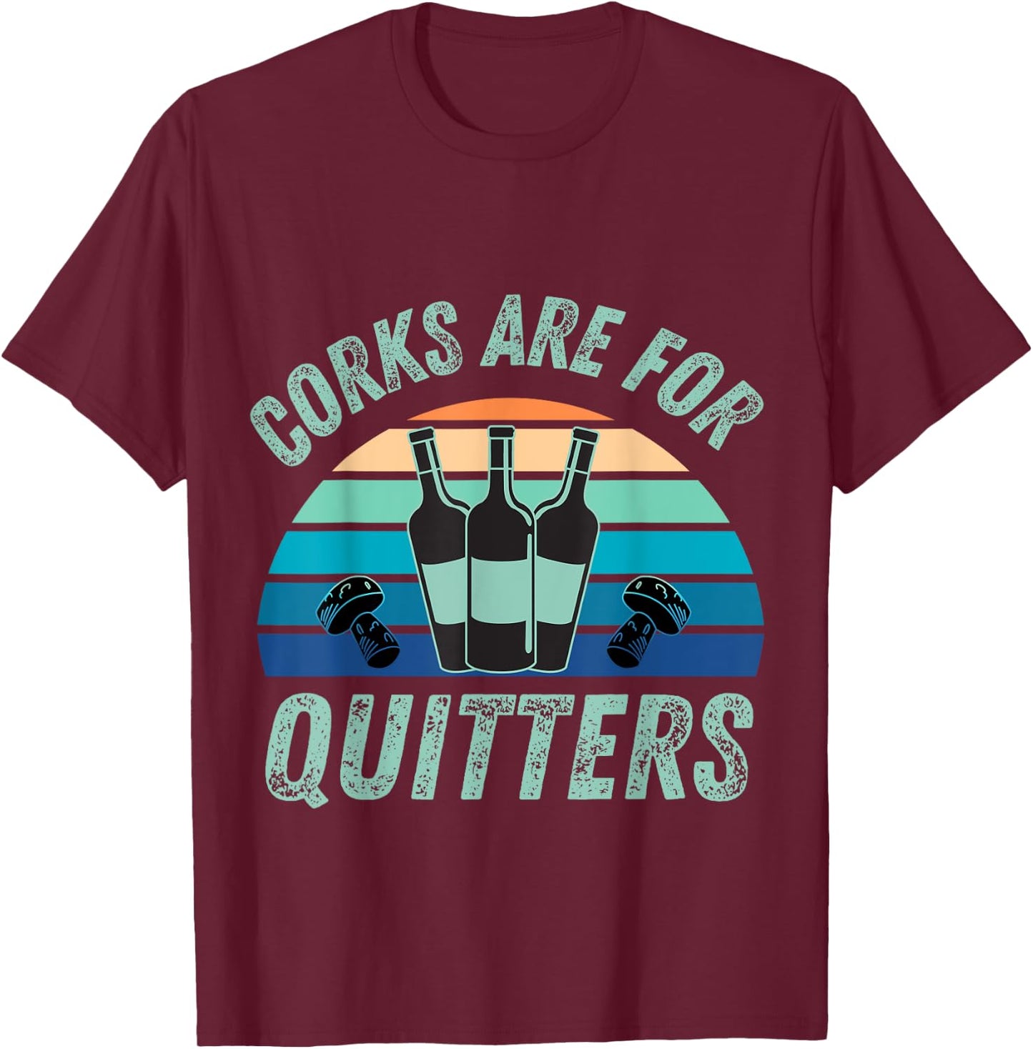 Corks Are For Quitters, Funny wine lover T-Shirt - T-Shirt | Maroon