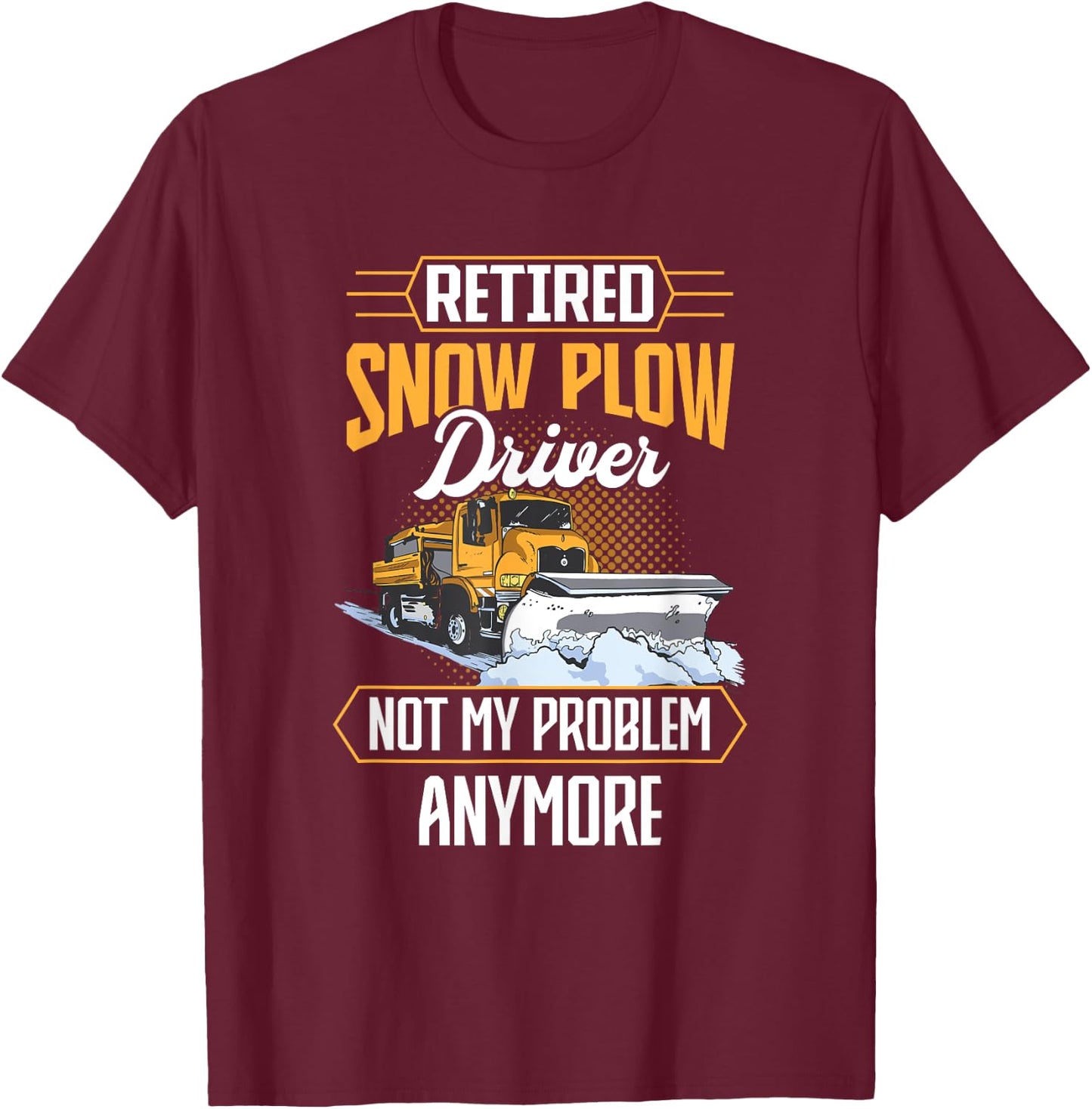 Snow Plow Truck Retired not my problem Snow Plow Driver T-Shirt - T-Shirt | Maroon