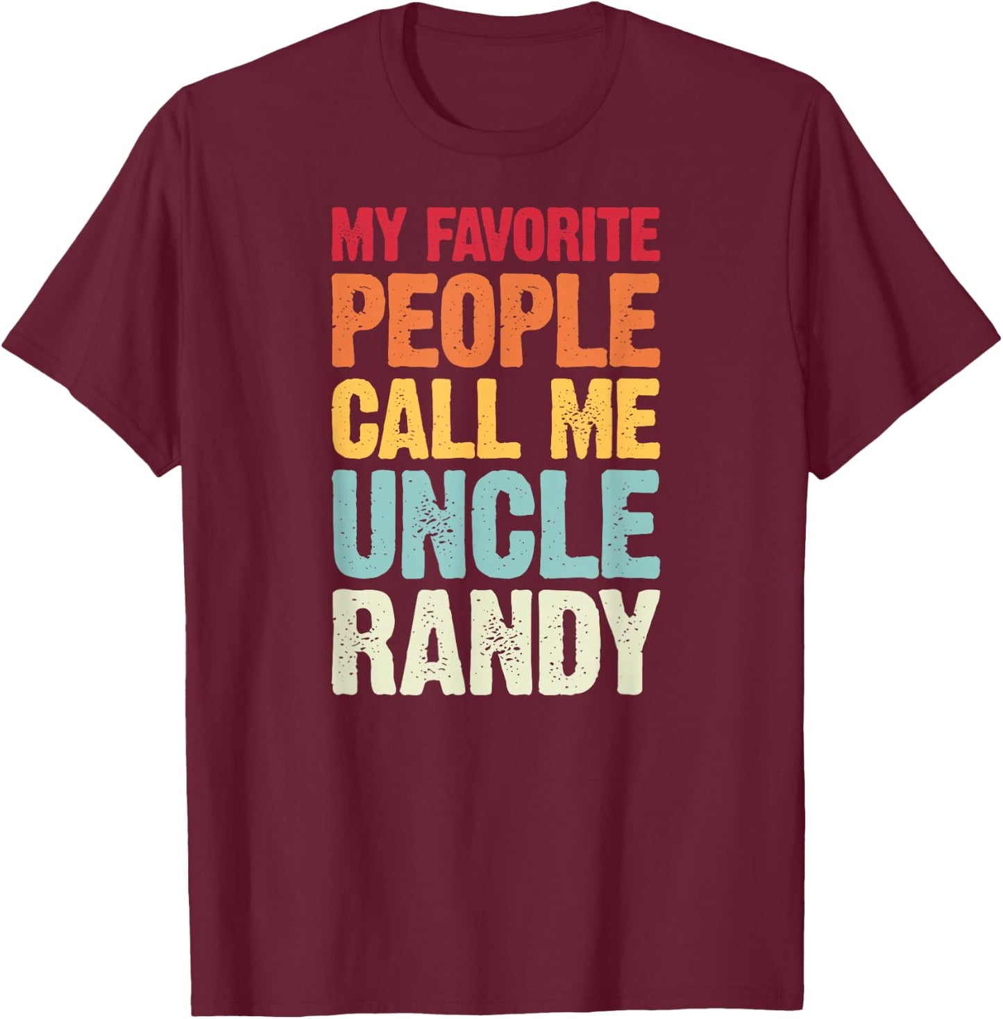 My Favorite People Call Me Uncle Randy Personalized Name T-Shirt - T-Shirt | Maroon
