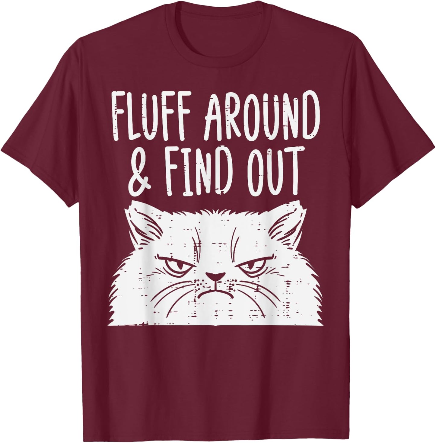 Cat Fluff Around Find Out Funny Adult Humor Meme Men Women T-Shirt - T-Shirt | Maroon